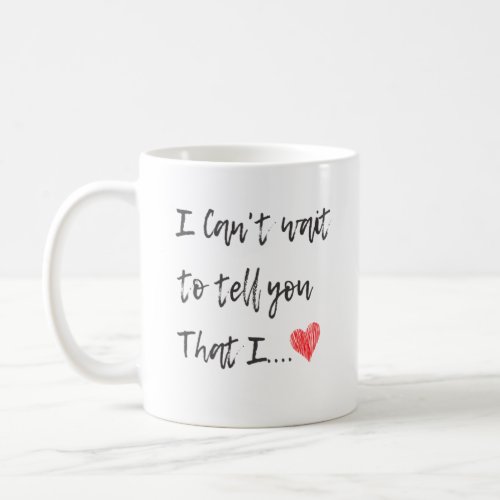 I Cant Wait To Tell you That_ I Love You Coffee Mug