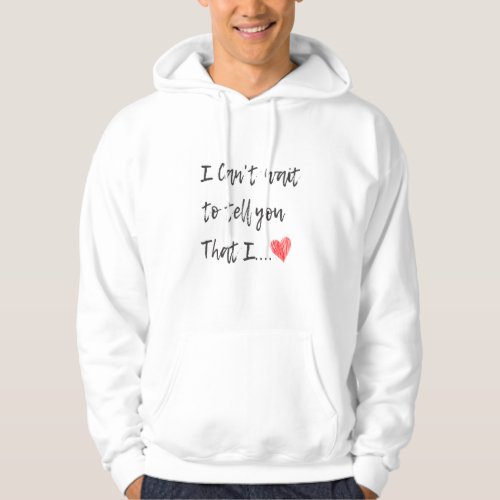 I Cant Wait To Tell you That_ I Love You Hoodie
