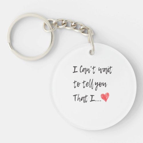 I Cant Wait To Tell you That_ I Love You Keychain