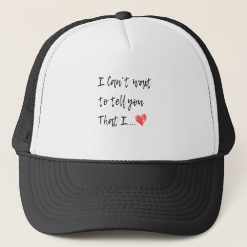 I Cant Wait To Tell you That_ I Love You Trucker Hat