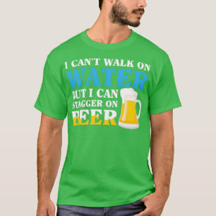 I Cant Walk On Water But I Can Stagger On Beer Fun T-Shirt