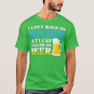 I Cant Walk On Water But I Can Stagger On Beer Fun T-Shirt