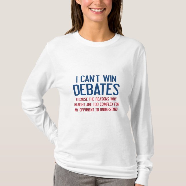 I Can't Win Debates T-Shirt (Front)