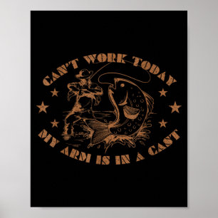 I can't work my arm is in a cast funny fishing poster