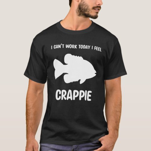I Can't Work Today I Feel Crappie Saying Fishing T-Shirt