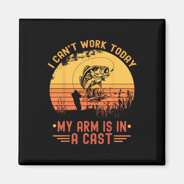 I Can't Work Today My Arm In A Cast Funny Fishing  Magnet (Front)