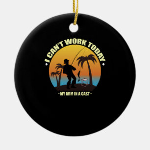 I Can't Work Today My Arm Is In A Cast Fisherman Ceramic Ornament