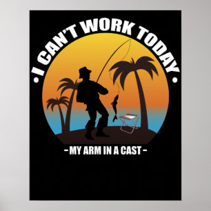 I Can't Work Today My Arm Is In A Cast Fisherman Poster