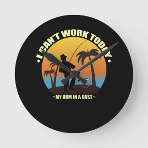 I Can't Work Today My Arm Is In A Cast Fisherman Round Clock
