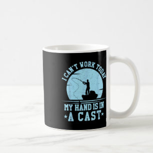 I Cant Work Today My Arm Is In A Cast Funny Fishin Coffee Mug