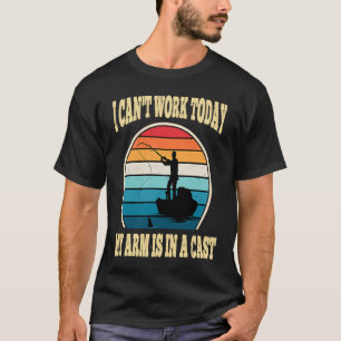 I Can't Work Today My Arm Is In A Cast Hunting And T-Shirt