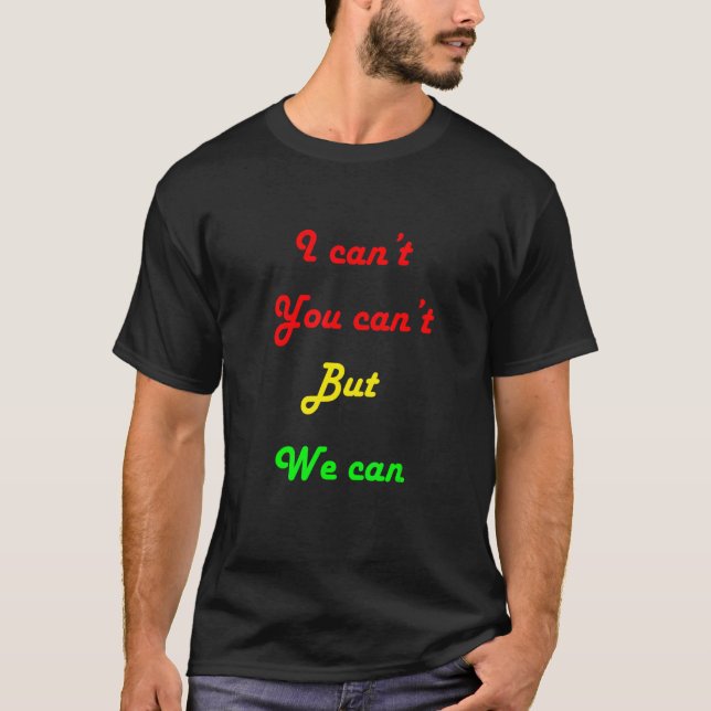 I can't you can't but we can T-Shirt (Front)