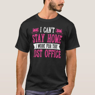 I Canu2019t Stay Home Postal Worker Mailman Mail C T-Shirt