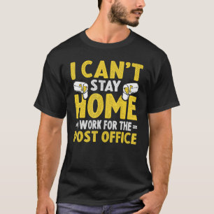 I Canu2019t Stay Home Postal Worker Mailman Mail C T-Shirt