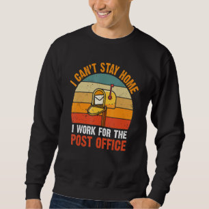 I Canu2019t Stay Home Postal Worker Retro Mailman Sweatshirt
