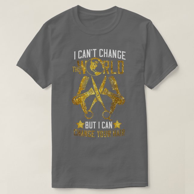 I Canx27t Change The World But I Can Change Your H T-Shirt (Design Front)