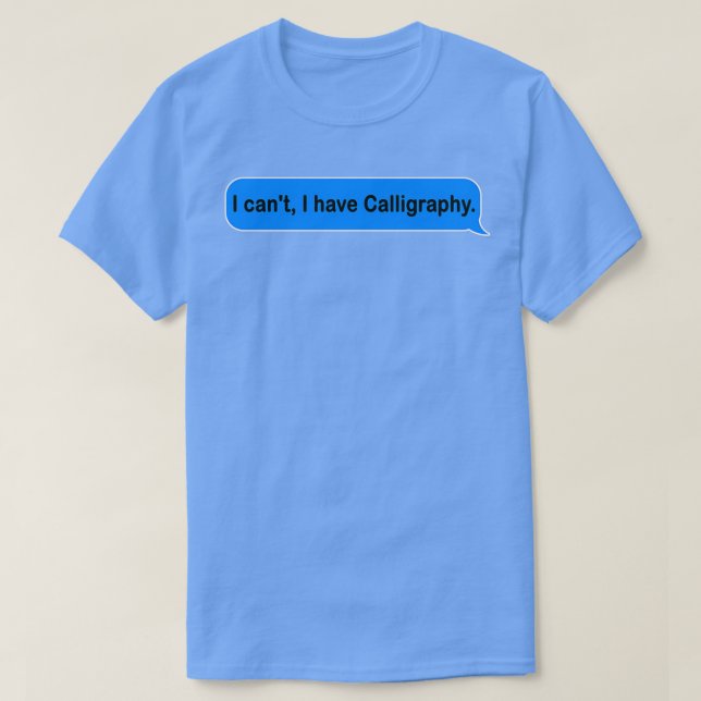 I canx27t i have calligraphy funny and cute gift i T-Shirt (Design Front)