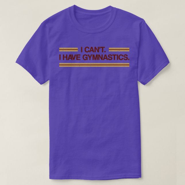 I Canx27t I Have Gymnastics 1 T-Shirt (Design Front)