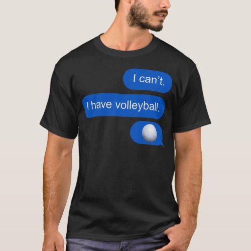 I canx27t I have volleyball text message T_Shirt