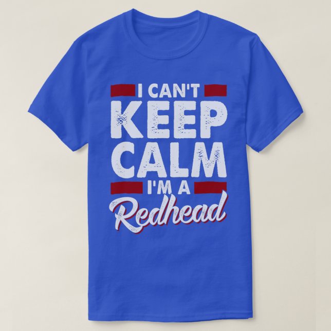 I Canx27t Keep Calm Ix27m a Redhead 4 T-Shirt (Design Front)