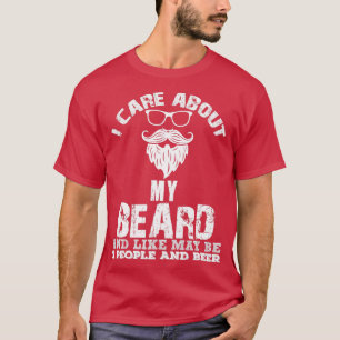 I Care About My Beard And Like May Be 3 People And T-Shirt