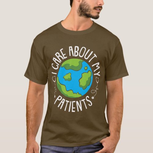 I Care About My Patients Earth Day Nurse RN LPN Nu T_Shirt