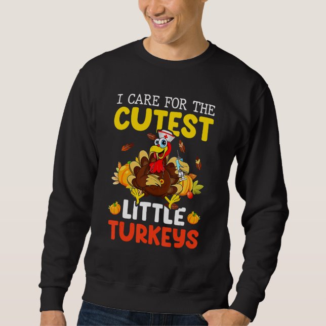 I Care For The Cutest Little Turkey Nurse Thanksgi Sweatshirt (Front)