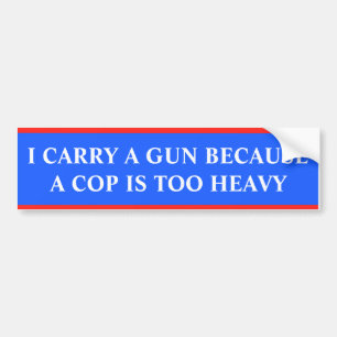 I carry a gun because a cop is too heavy bumper sticker