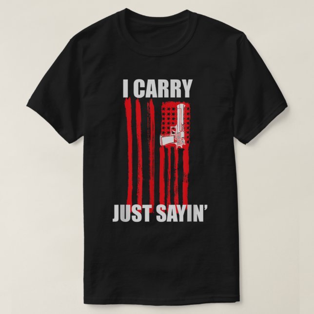 I Carry. Just Sayin' Concealed Carry T-Shirt (Design Front)