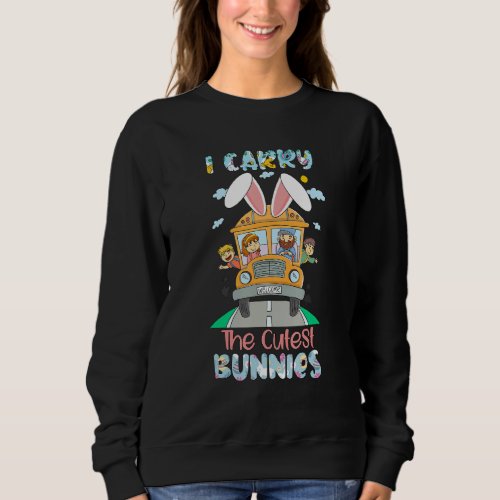 I Carry The Cutest Bunnies Easter Day For School B Sweatshirt