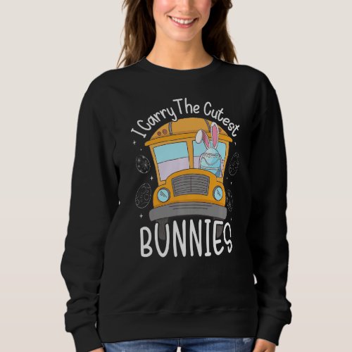 I Carry The Cutest Bunnies School Bus Driver Easte Sweatshirt