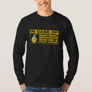 I Case Of Emotional Breakdown Give Me A Honey Badg T-Shirt