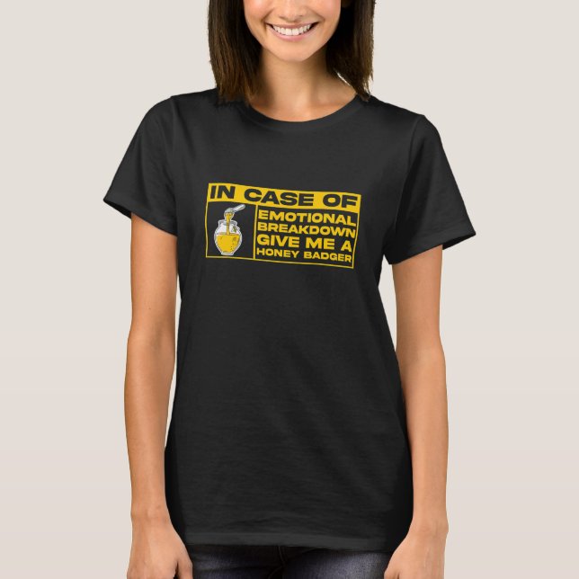 I Case Of Emotional Breakdown Give Me A Honey Badg T-Shirt (Front)