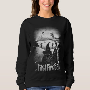 I cast Fireball Fantasy Wizard RPG Class Tabletop  Sweatshirt