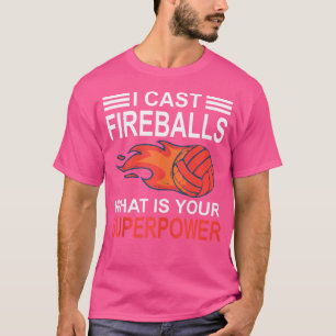 I Cast Fireballs What Is Your Superpower Volleybal T-Shirt