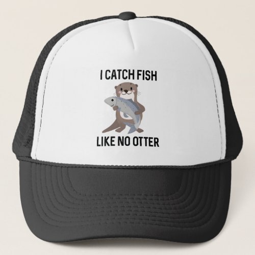 I Catch Fish Like No Otter Trucker Hat