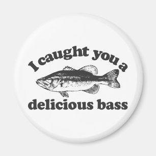 I Caught You A Delicious Bass Magnet