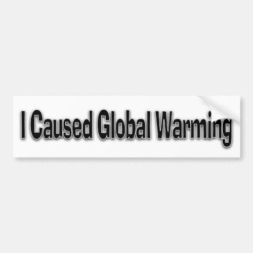 I Caused Global Warming Bumper Sticker