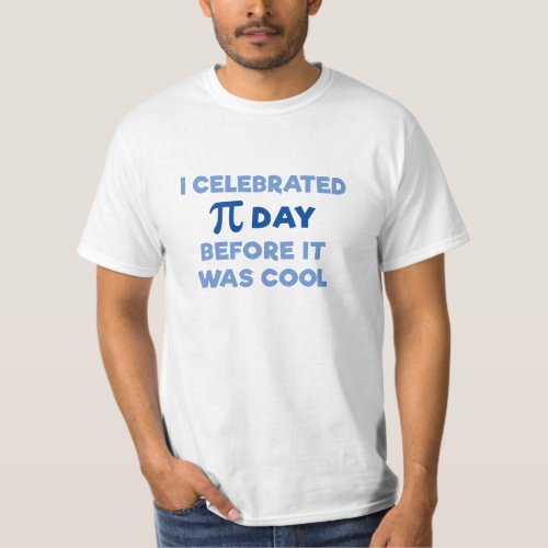 I Celebrated Pi Day Before It Was Cool Math Geek T_Shirt
