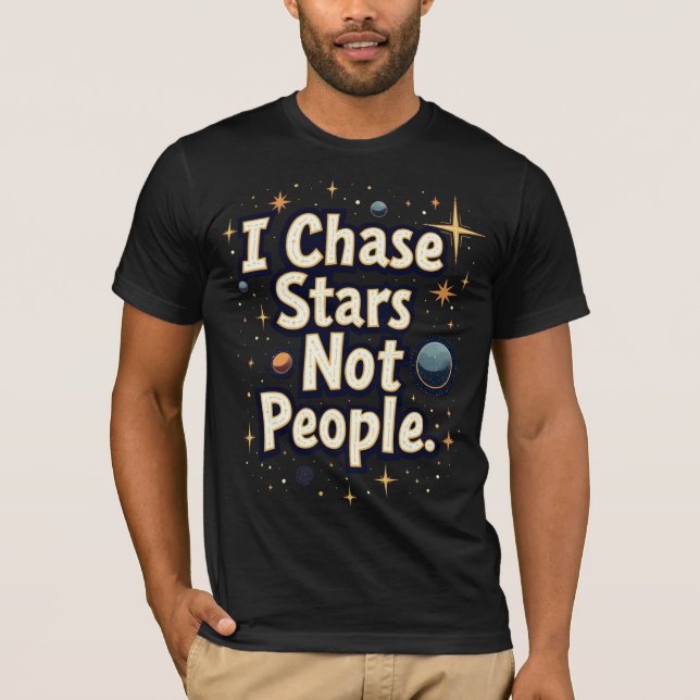 I Chase Stars, Not People T-Shirt (Front)
