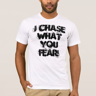 I Chase What You Fear! T-Shirt