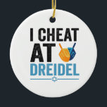 I Cheat at Dreidel Funny Jewish Game Holiday Gift Ceramic Ornament<br><div class="desc">chanukah, menorah, hanukkah, dreidel, jewish, Chrismukkah, holiday, latkes, christmas, </div>