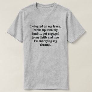 I CHEATED ON MY FEAR BROKE UP WITH DOUBT T-Shirt