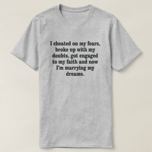 I CHEATED ON MY FEAR BROKE UP WITH DOUBT T_Shirt