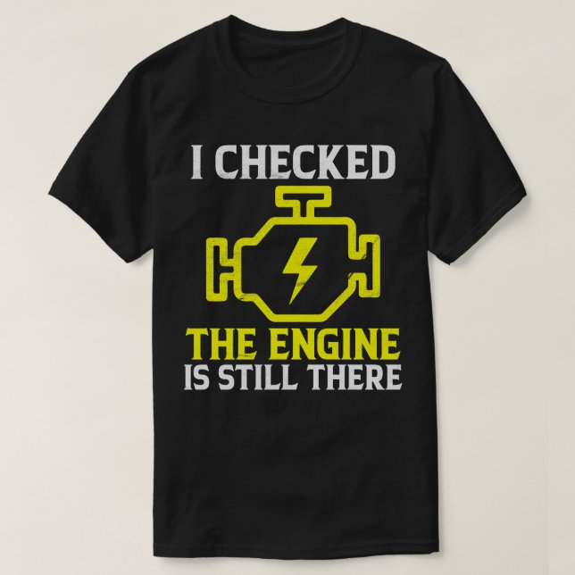 I Checked The Engine Is Still There Funny Mechanic T-Shirt (Design Front)