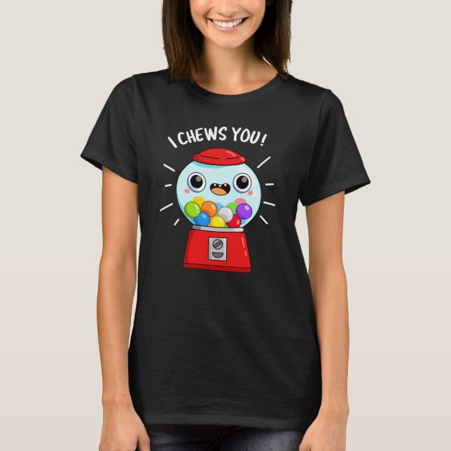 I Chews You Funny Gumball Machine Pun Dark BG T-Shirt (Front)