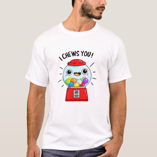 I Chews You Funny Gumball Machine Pun  T_Shirt