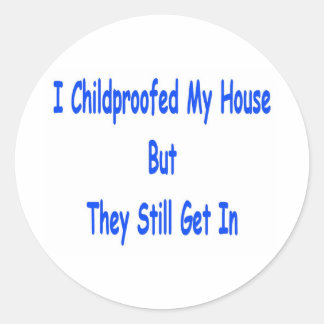 I childproofed my house but they still get in classic round sticker