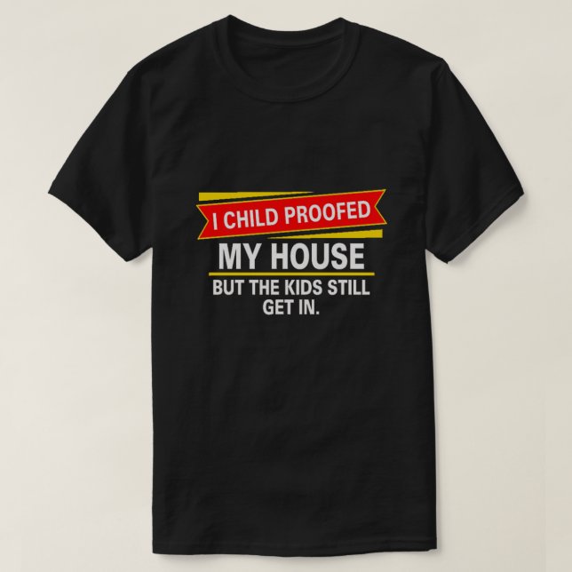 I childproofed my house... T-Shirt (Design Front)