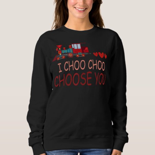 I Choo Choo Choose You Valentines Day Cute Train B Sweatshirt
